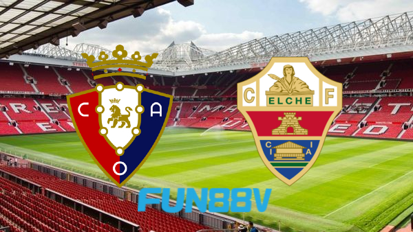 Soi kèo nhà cái Osasuna vs Elche – 03h00 – 30/11/2021