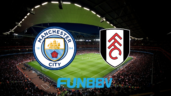 Soi kèo nhà cái Manchester City vs Fulham – 22h00 – 05/02/2022